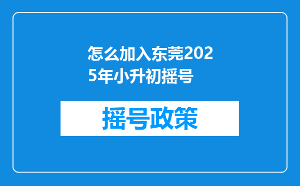 怎么加入东莞2025年小升初摇号