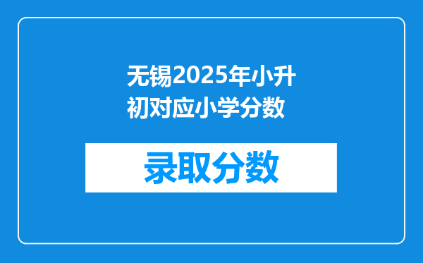 无锡2025年小升初对应小学分数