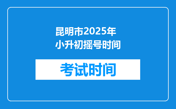 昆明市2025年小升初摇号时间