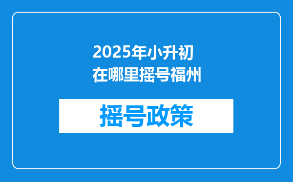 2025年小升初在哪里摇号福州