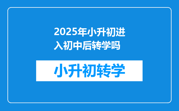 2025年小升初进入初中后转学吗