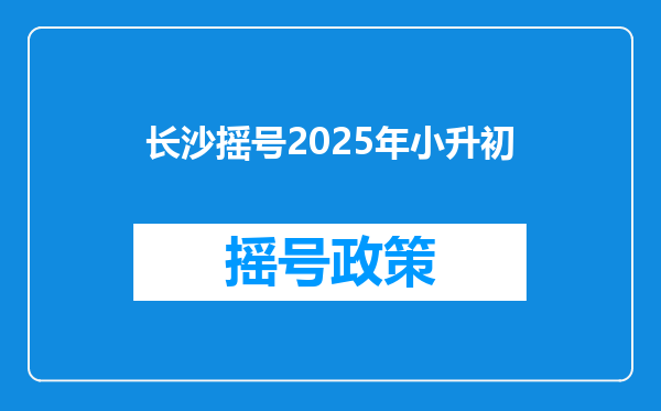 长沙摇号2025年小升初