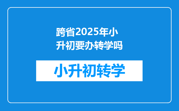 跨省2025年小升初要办转学吗