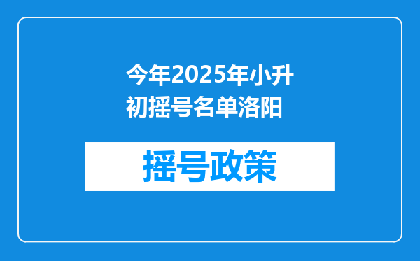 今年2025年小升初摇号名单洛阳