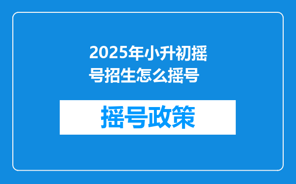 2025年小升初摇号招生怎么摇号