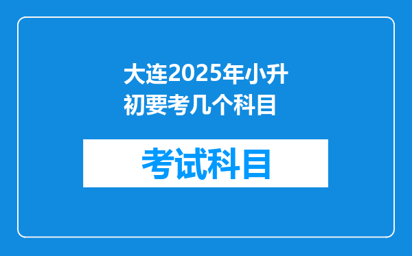 大连2025年小升初要考几个科目