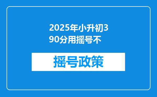 2025年小升初390分用摇号不