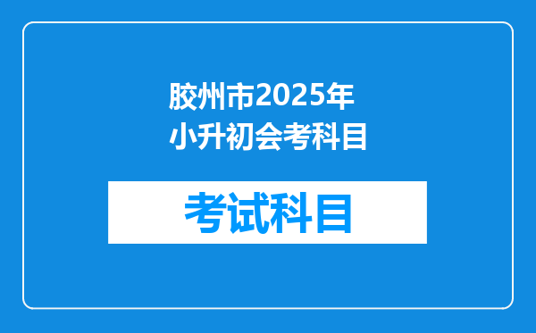 胶州市2025年小升初会考科目