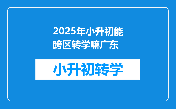 2025年小升初能跨区转学嘛广东