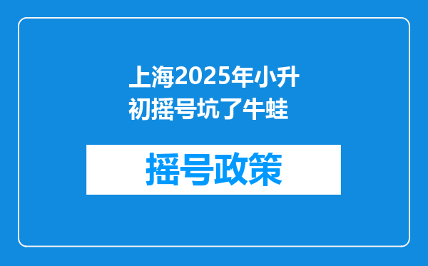 上海2025年小升初摇号坑了牛蛙