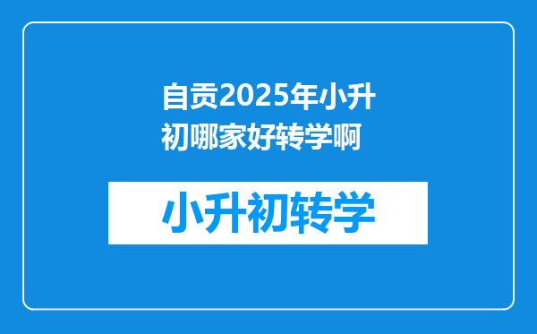 自贡2025年小升初哪家好转学啊