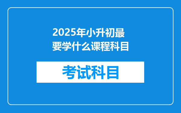 2025年小升初最要学什么课程科目