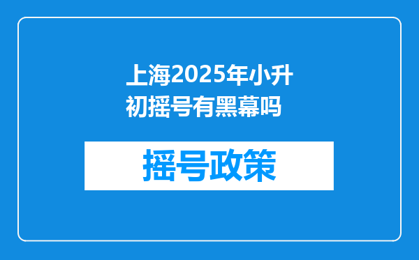 上海2025年小升初摇号有黑幕吗