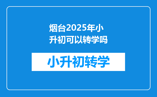 烟台2025年小升初可以转学吗