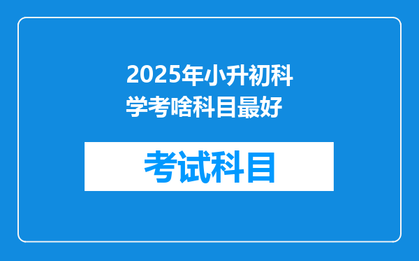 2025年小升初科学考啥科目最好