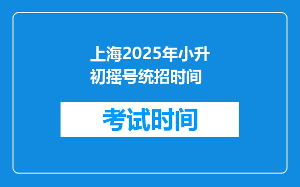 上海2025年小升初摇号统招时间