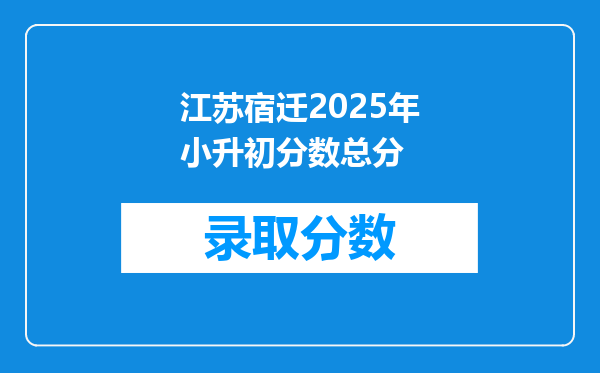 江苏宿迁2025年小升初分数总分