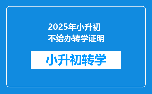 2025年小升初不给办转学证明