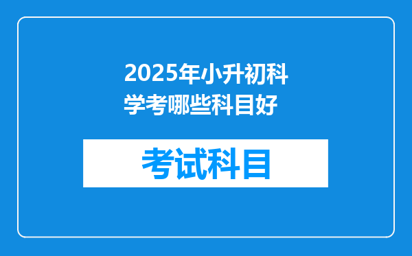 2025年小升初科学考哪些科目好