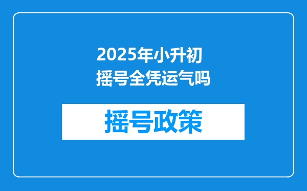 2025年小升初摇号全凭运气吗