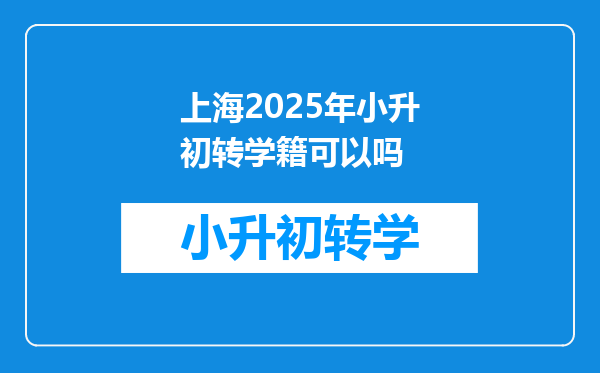 上海2025年小升初转学籍可以吗