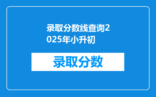 录取分数线查询2025年小升初