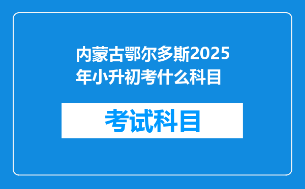 内蒙古鄂尔多斯2025年小升初考什么科目