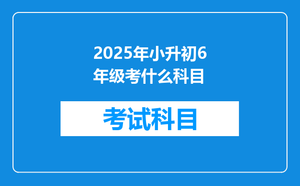 2025年小升初6年级考什么科目