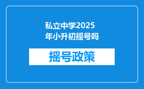 私立中学2025年小升初摇号吗