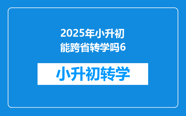 2025年小升初能跨省转学吗6