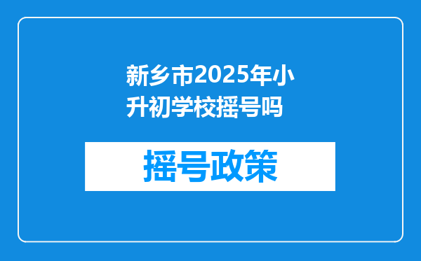 新乡市2025年小升初学校摇号吗