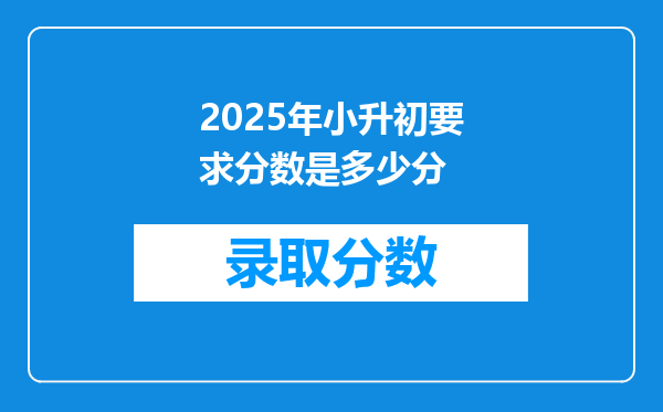 2025年小升初要求分数是多少分