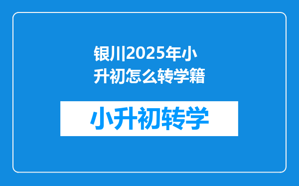 银川2025年小升初怎么转学籍