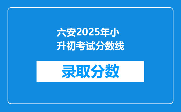 六安2025年小升初考试分数线