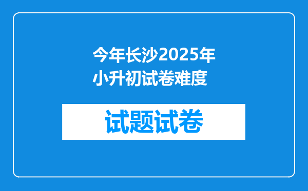 今年长沙2025年小升初试卷难度