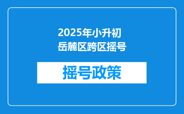 2025年小升初岳麓区跨区摇号