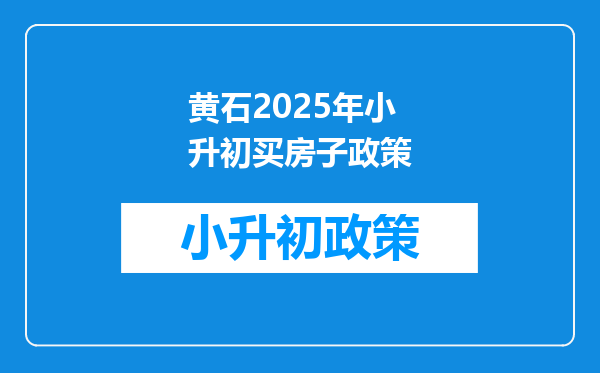 黄石2025年小升初买房子政策