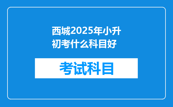 西城2025年小升初考什么科目好