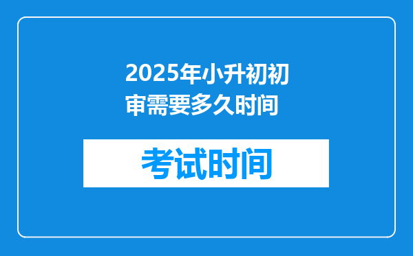 2025年小升初初审需要多久时间