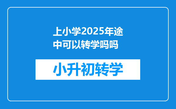 上小学2025年途中可以转学吗吗