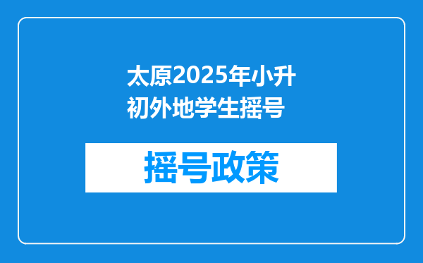 太原2025年小升初外地学生摇号