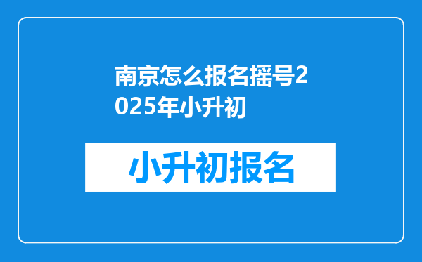 南京怎么报名摇号2025年小升初