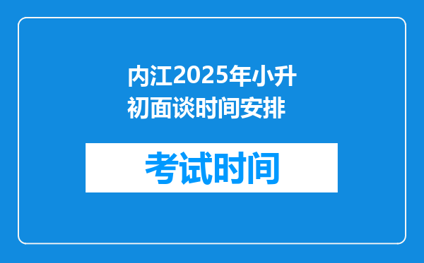 内江2025年小升初面谈时间安排