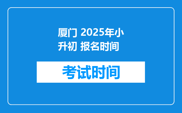 厦门 2025年小升初 报名时间