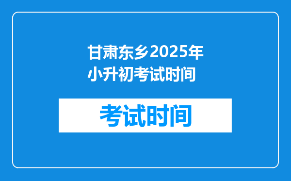 甘肃东乡2025年小升初考试时间