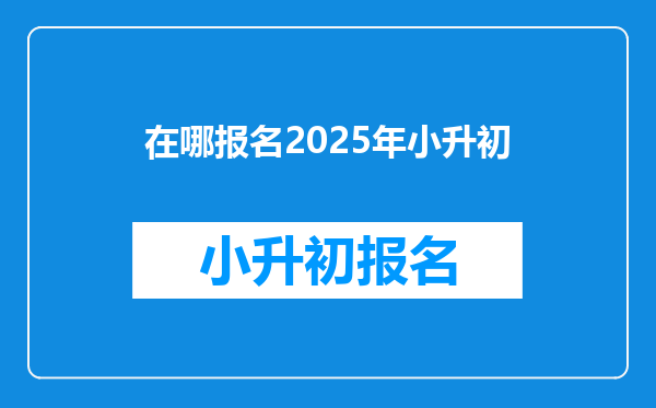 在哪报名2025年小升初