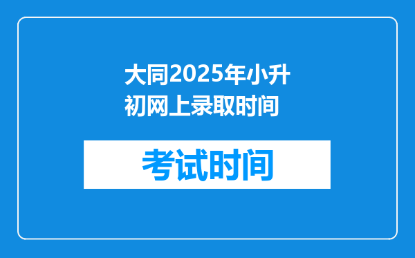 大同2025年小升初网上录取时间