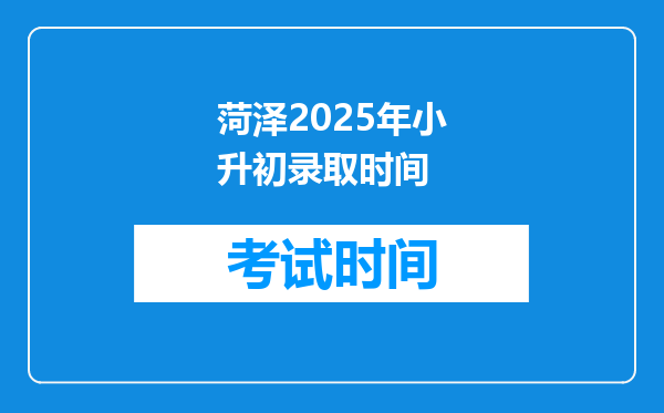 菏泽2025年小升初录取时间