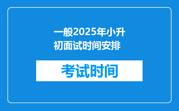 一般2025年小升初面试时间安排