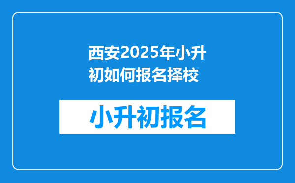 西安2025年小升初如何报名择校